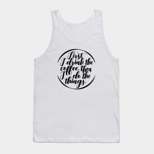 First I Drink Coffee, Then I do All the Things Tank Top